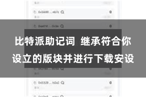 比特派助记词  继承符合你设立的版块并进行下载安设