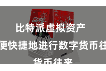 比特派虚拟资产  方便快捷地进行数字货币往来