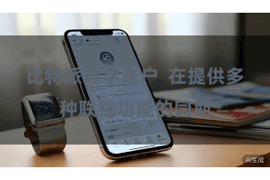 比特派数字账户  在提供多种联结功能的同期