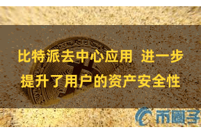 比特派去中心应用  进一步提升了用户的资产安全性