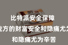 比特派安全保障  保险我方的财富安全和隐痛尤为辛苦
