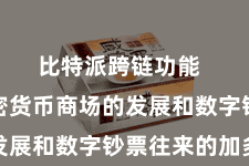 比特派跨链功能  跟着加密货币商场的发展和数字钞票往来的加多
