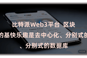 比特派Web3平台  区块链本领的基快乐趣是去中心化、分别式的数据库